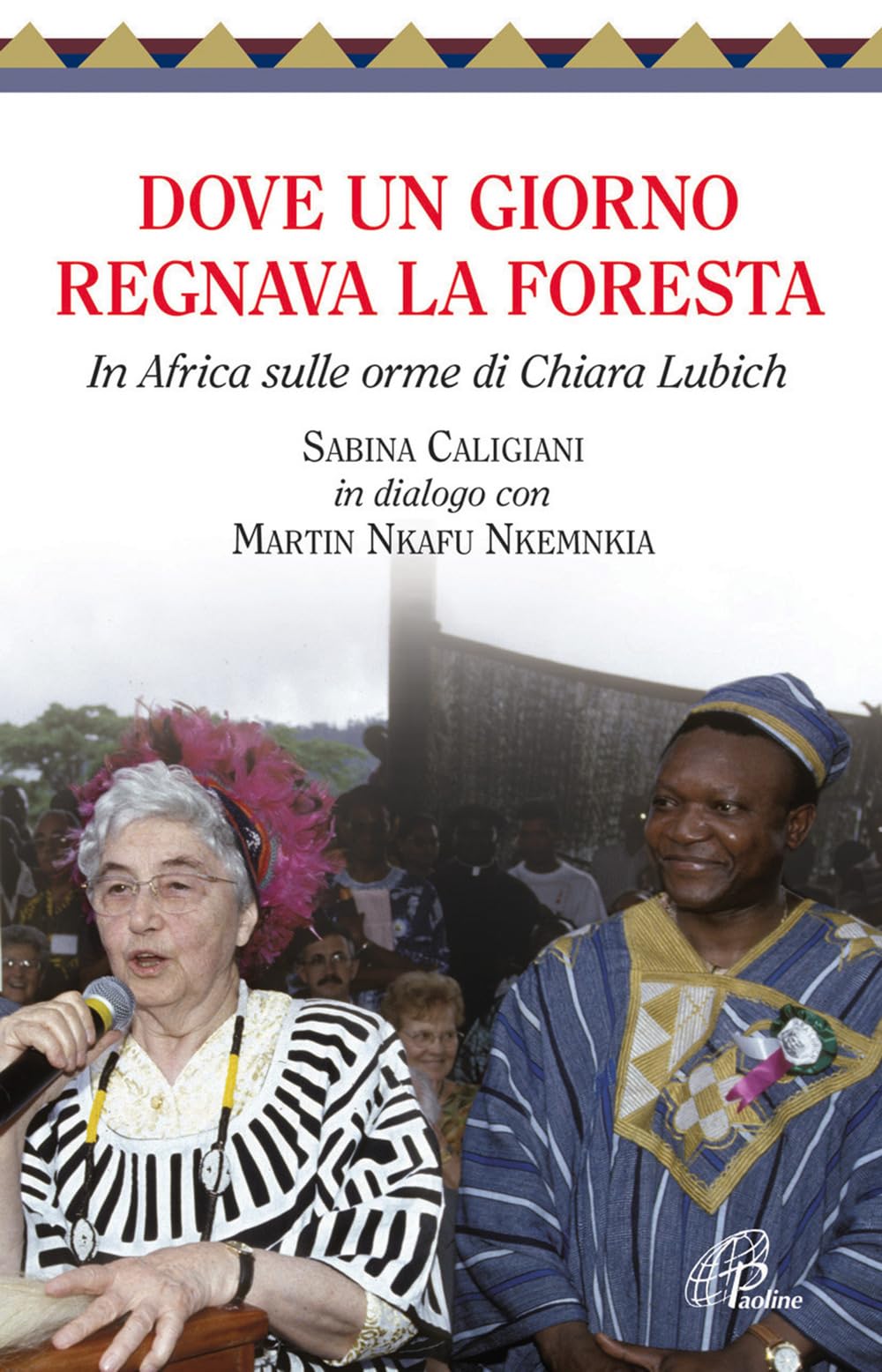 Dove un giorno regnava la foresta. In Africa sulle orme di Chiara Lubich Religion & Esotericism