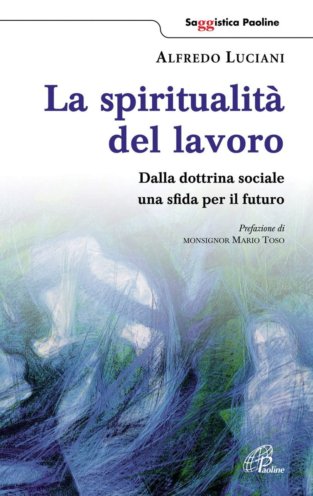 La spiritualità del lavoro. Dalla dottrina sociale una sfida per il futuro (Saggistica Paoline, Band 51) Religion & Esotericism
