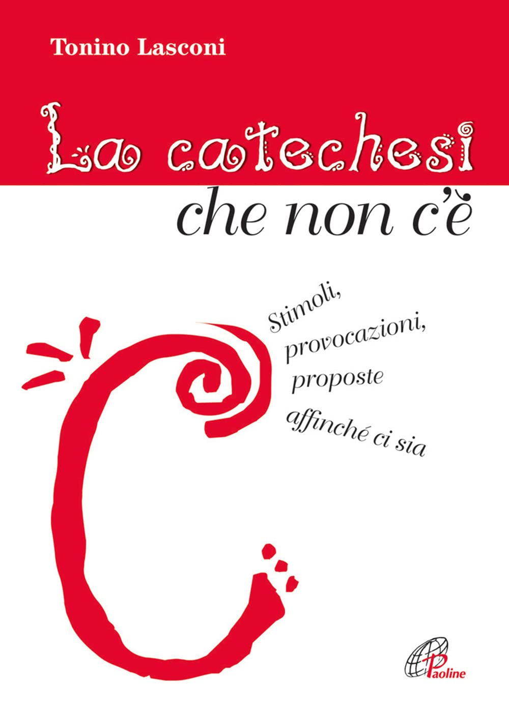 La catechesi che non c'è. Stimoli, provocazioni, proposte affinché ci sia book