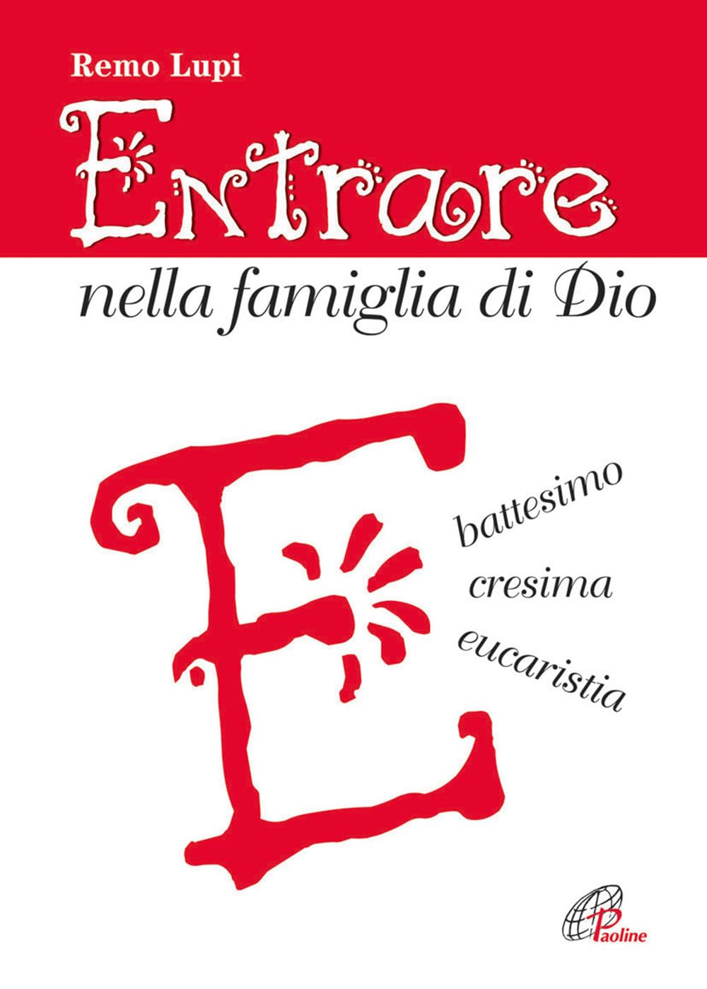 Entrare nella famiglia di Dio. Battesimo, cresima, eucaristia Religion & Esotericism