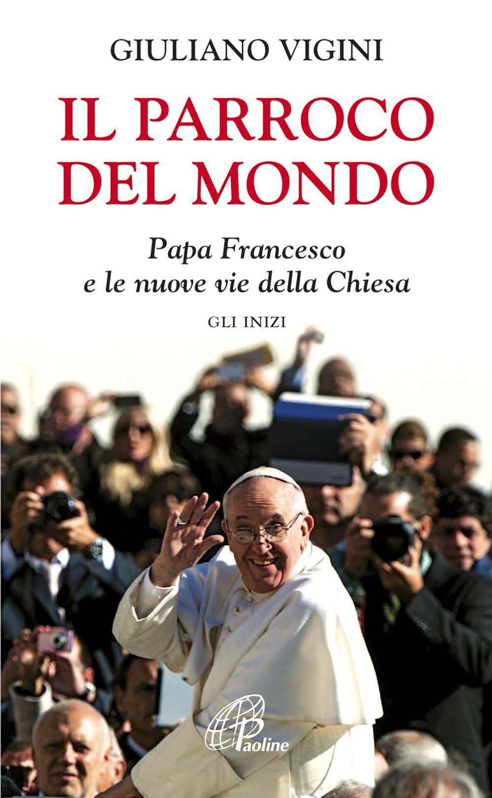 Il parroco del mondo. Papa Francesco e le nuove vie della Chiesa. Gli inizi book