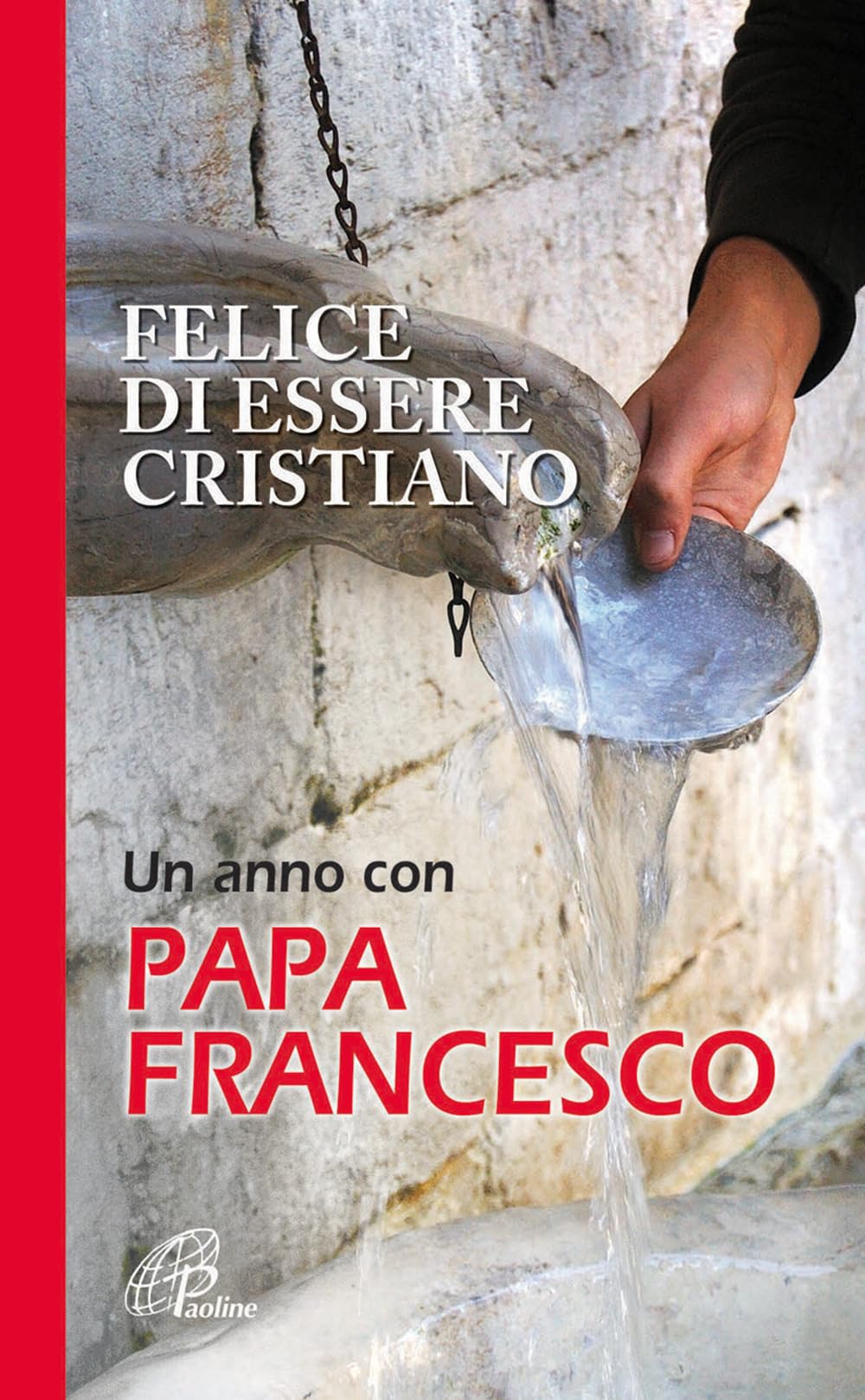 Felice di essere cristiano. Un anno con Papa Francesco (La parola e le parole, Band 132) Religion & Esotericism