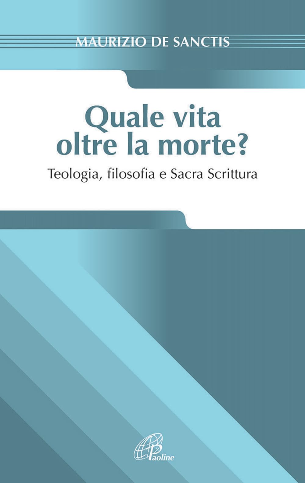Quale vita oltre la morte? Teologia, fiosofia e Sacra Scrittura (Spiritualità del quotidiano, Band 71) Religion & Esotericism