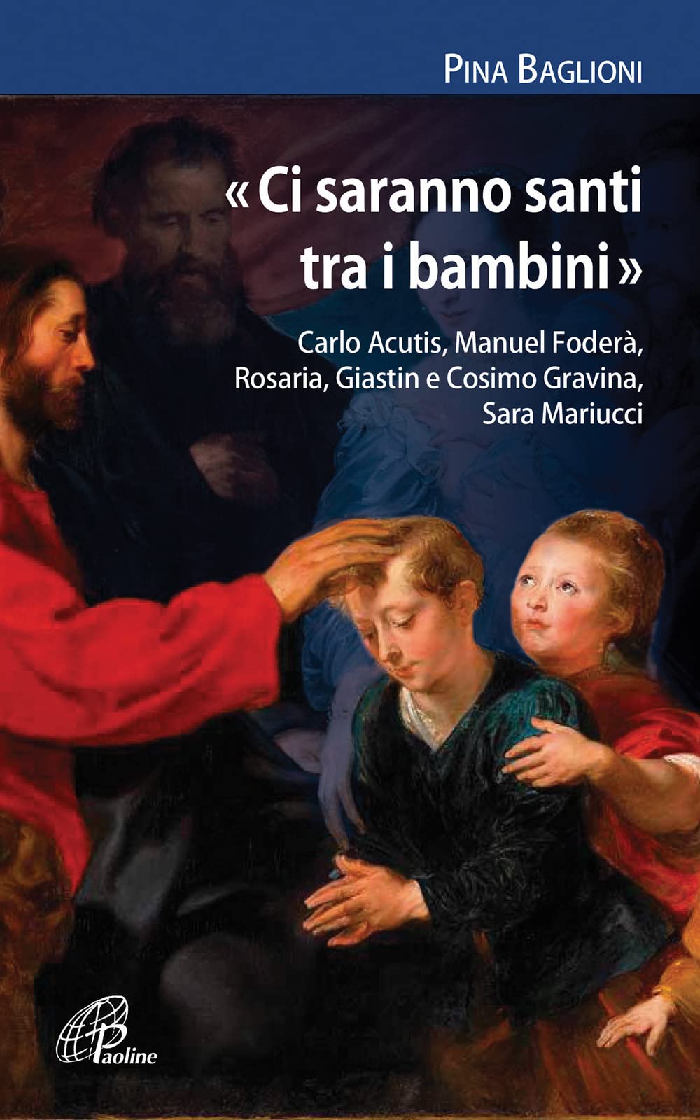 «Ci saranno santi tra i bambini». Carlo Acutis, Manuel Foderà, Rosaria, Giastin e Cosimo Gravina, Sara Mariucci book