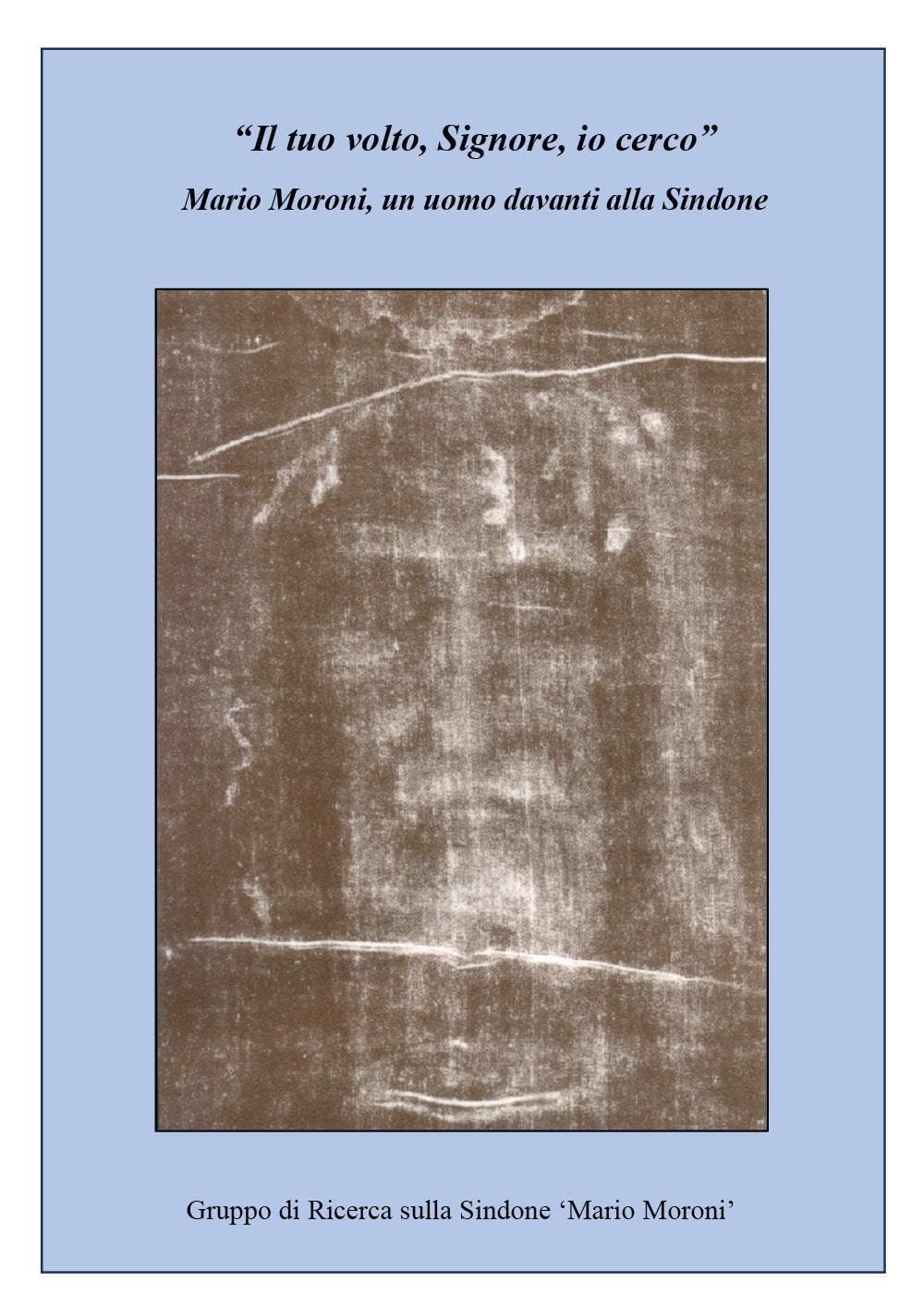«Il tuo volto, Signore, io cerco». Mario Moroni, un uomo davanti alla Sindone Religion & Esotericism