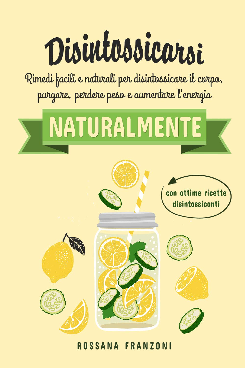 Disintossicarsi naturalmente. Rimedi facili e naturali per disintossicare il corpo, purgare, perdere peso e aumentare l'energia Health, Nutrition & Fitness