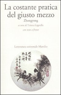 La costante pratica del giusto mezzo. Zhongyong. Testo cinese a fronte (Letteraura universale Marsilio. La fenice) Philosophy
