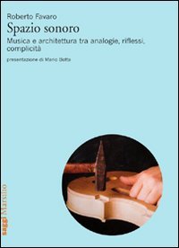Spazio sonoro. Musica e architettura tra analogie, riflessi, complicità (Saggi) Architecture