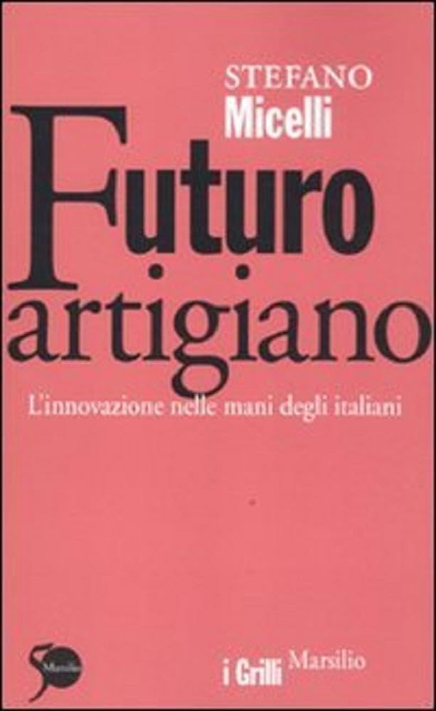 Futuro artigiano. L'innovazione nelle mani degli italiani Business, Finance & Career