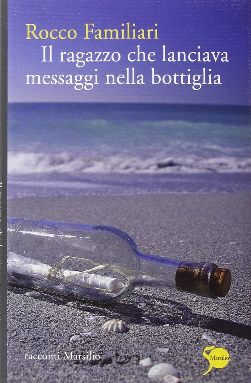 Il ragazzo che lanciava messaggi nella bottiglia (Romanzi e racconti) Essays & Short Stories