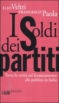 I soldi dei partiti. Tutta la verità sul finanziamento alla politica in Italia (I grilli) Politics & History