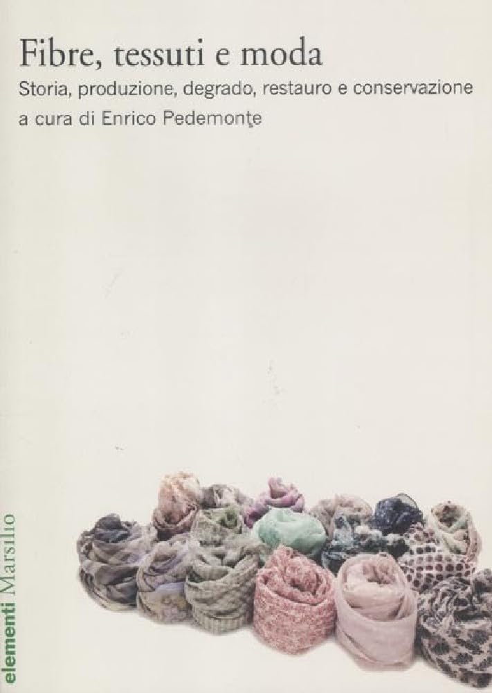 Fibre, tessuti e moda. Storia, produzione, degrado, restauro e conservazione (Elementi) Film, Art & Culture