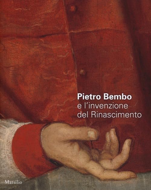 Pietro Bembo e l'invenzione del Rinascimento. Catalogo della mostra (Padova, 2 febbraio-19 maggio 2013) Contemporary literature
