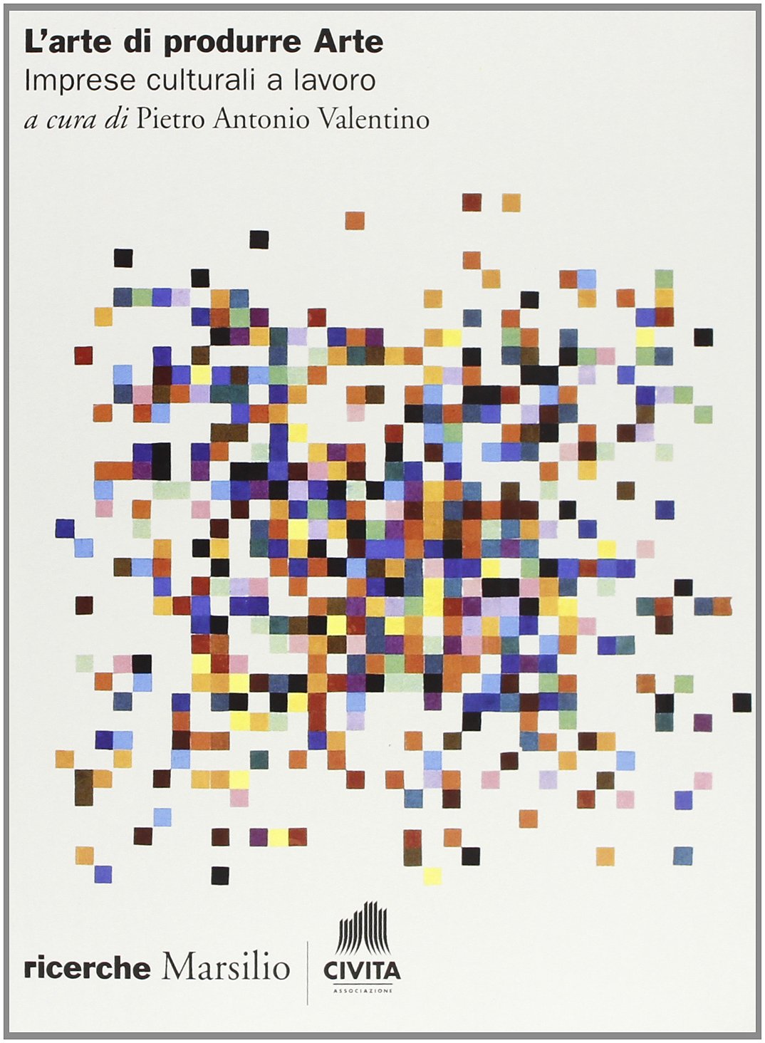 L'arte di produrre arte. Imprese culturali e lavoro book