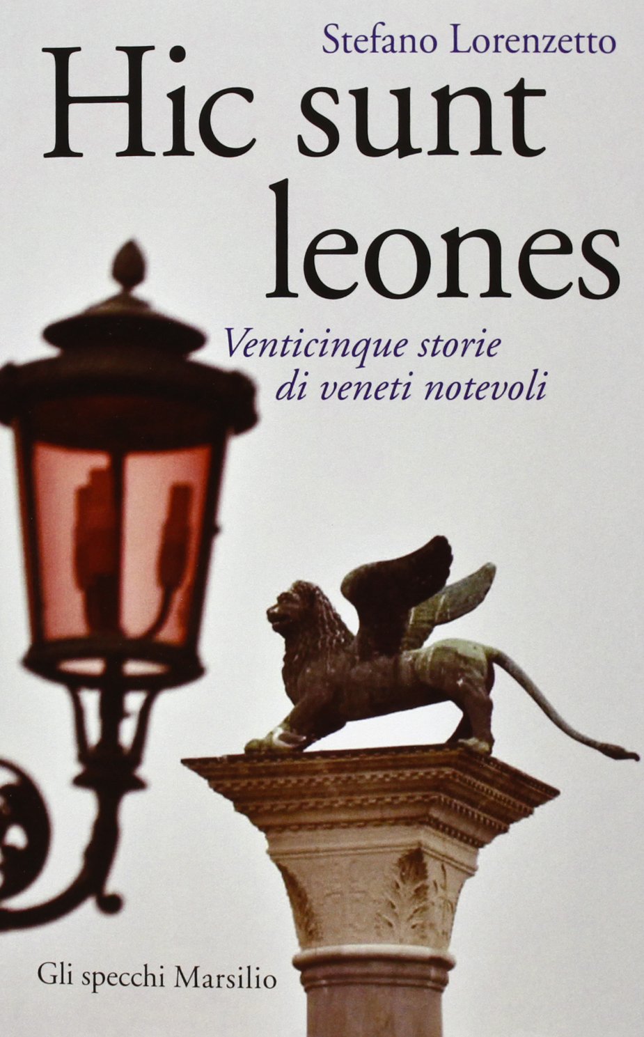 Hic sunt leones. Venticinque storie di veneti notevoli Books