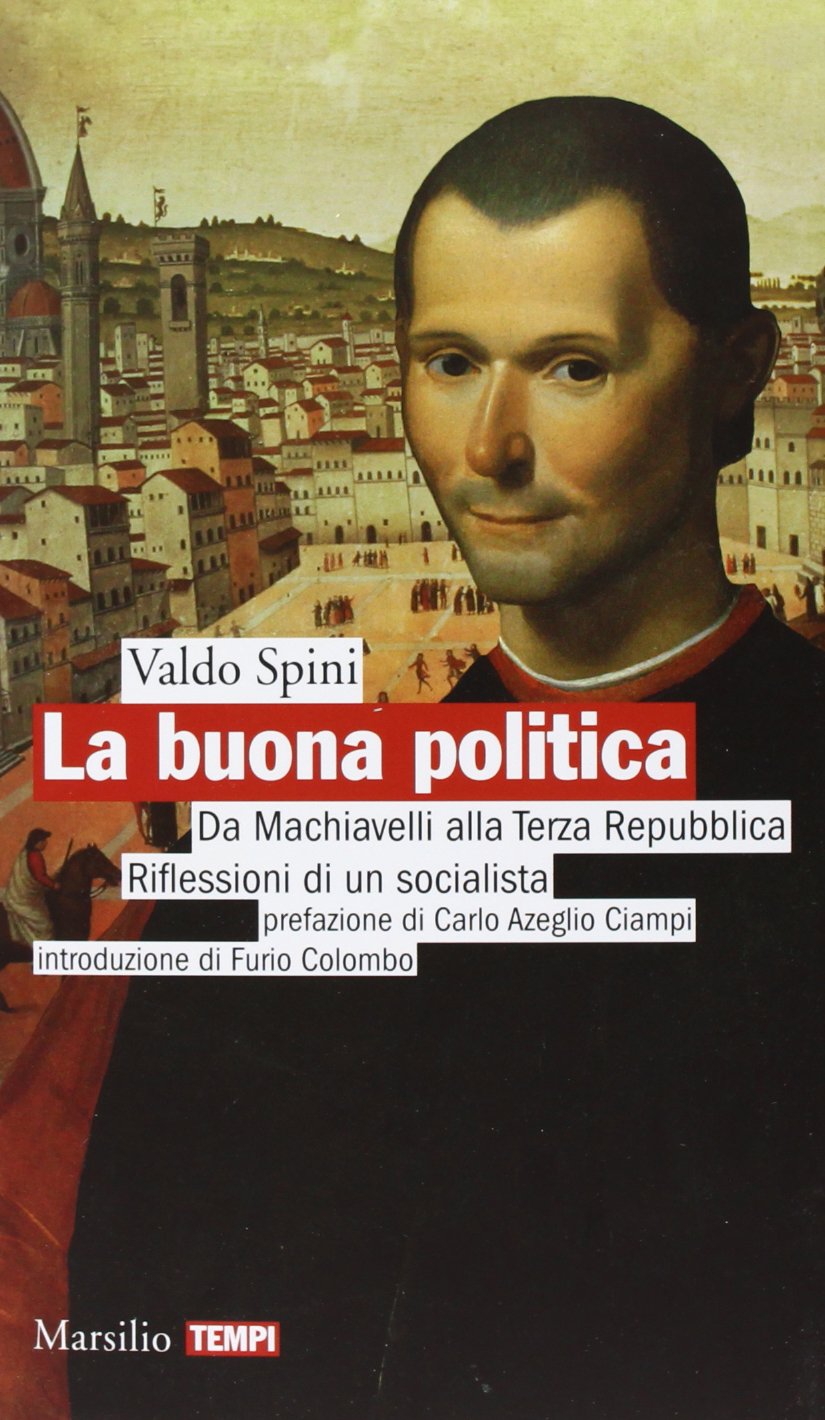 La buona politica. Da Machiavelli alla Terza Repubblica. Riflessioni di un socialista Politics & Society