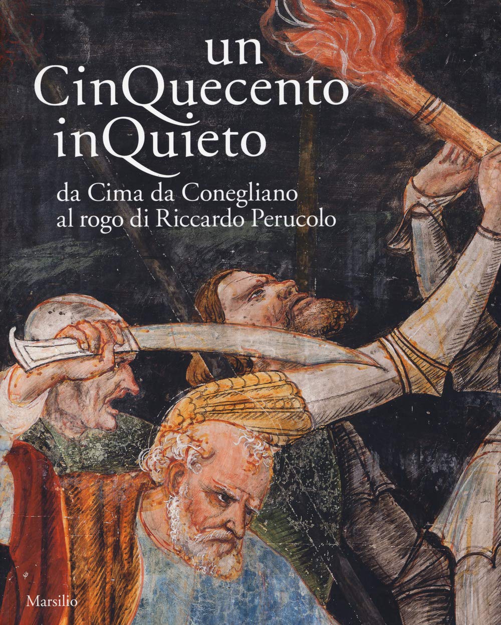 Un Cinquecento inquieto. Da Cima di Conegliano al rogo di Riccardo Perucolo. Catalogo della mostra (Conegliano, 1 marzo-8 giugno 2014) book