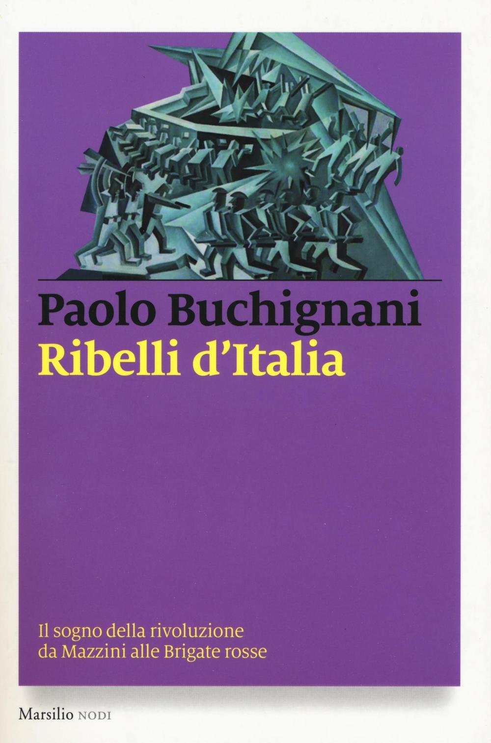 Ribelli d'Italia. Il sogno della rivoluzione da Mazzini alle Brigate rosse Politics & History
