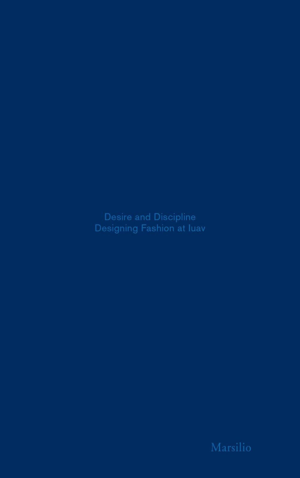 Desire and discipline. Fashion design at the Iuav. Ediz. illustrata book