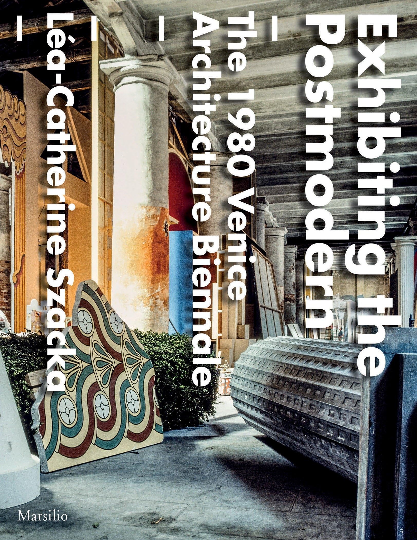 Exhibiting the Postmodern: The 1980 Venice Architecture Biennale book