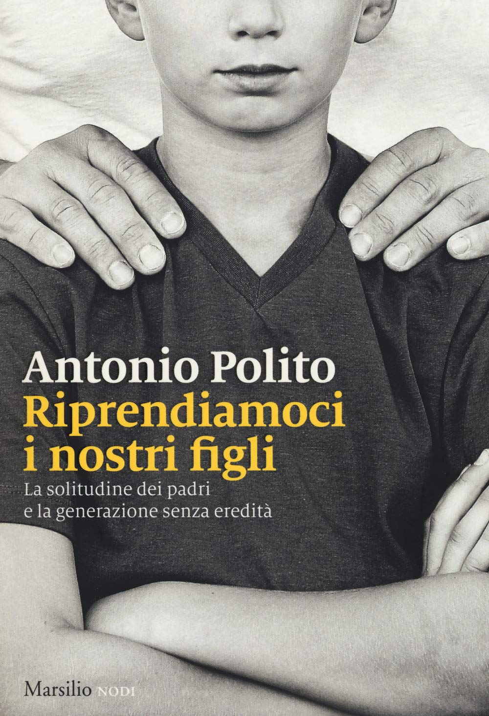 Riprendiamoci i nostri figli. La solitudine dei padri e la generazione senza identità (I nodi) Partnership & Love