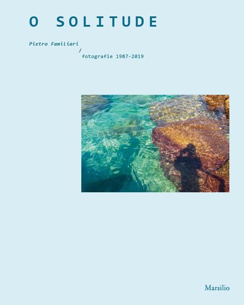 O solitude. Pietro Familiari. Fotografie 1987-2019. Ediz. a colori book