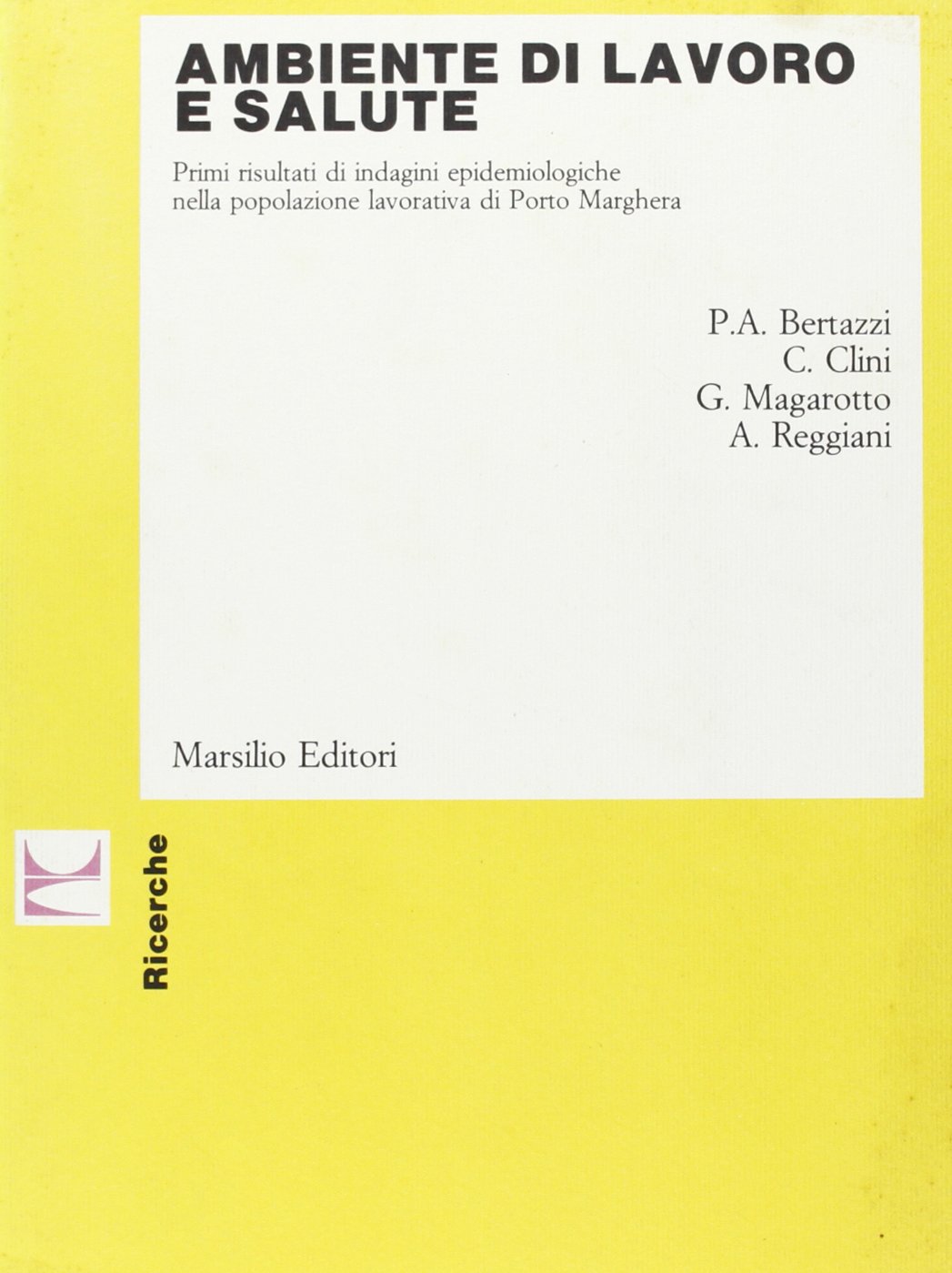 Ambiente di lavoro e salute. Primi risultati di indagini epidemiologiche nella popolazione lavorativa di Porto Marghera (Ricerche) Medicine