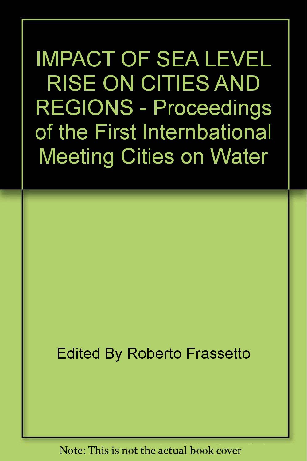 Impact of sea level rise on cities and regions. Proceedings of the first international Meeting «Cities on water» (Venice, 11-13 december 1989) (Libri illustrati) Mathematics