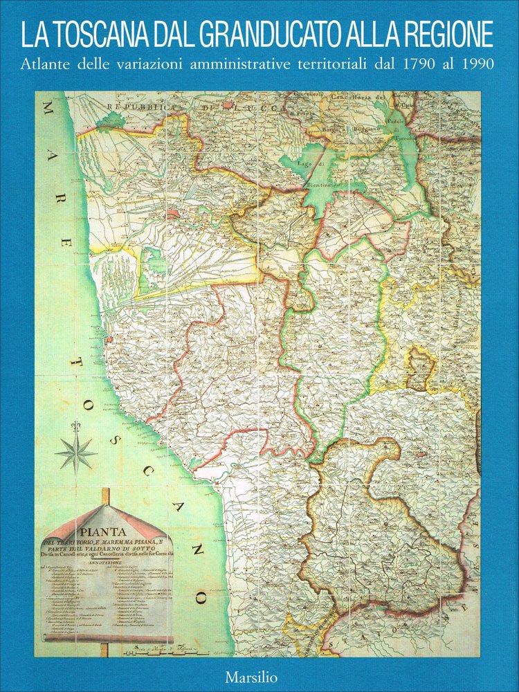 La Toscana dal granducato alla regione. Atlante delle variazioni amministrative territoriali (1790-1990) (Libri illustrati. Teatri storici Toscana) Politics & History