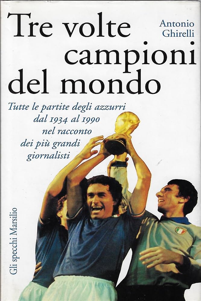 Tre volte campioni del mondo. Tutte le partite degli azzurri dal 1934 al 1990 nel racconto dei più grandi giornalisti book