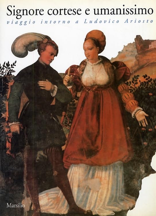 Signore cortese e umanissimo. Viaggio intorno a Ludovico Ariosto (Cataloghi) Film, Art & Culture