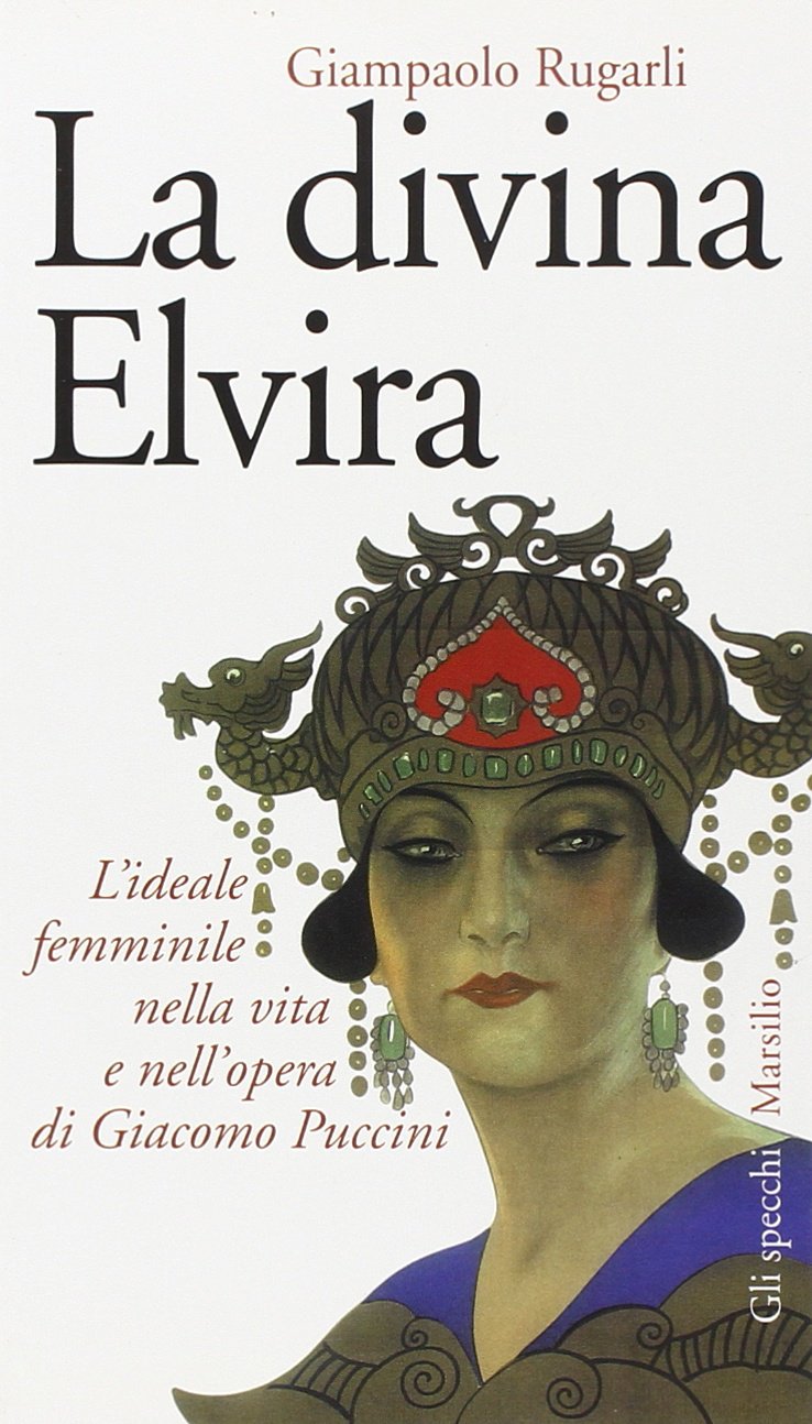 La divina Elvira. L'ideale femminile nella vita e nell'opera di Giacomo Puccini book