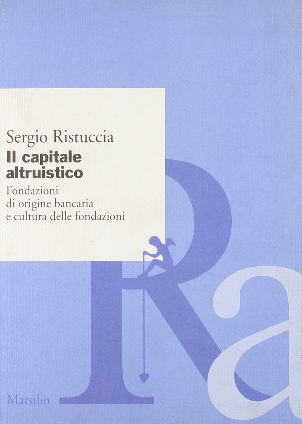 Il capitale altruistico. Fondazioni di origine bancaria e cultura delle fondazioni (Saggi e rapporti Ristuccia advisors) Business, Finance & Career