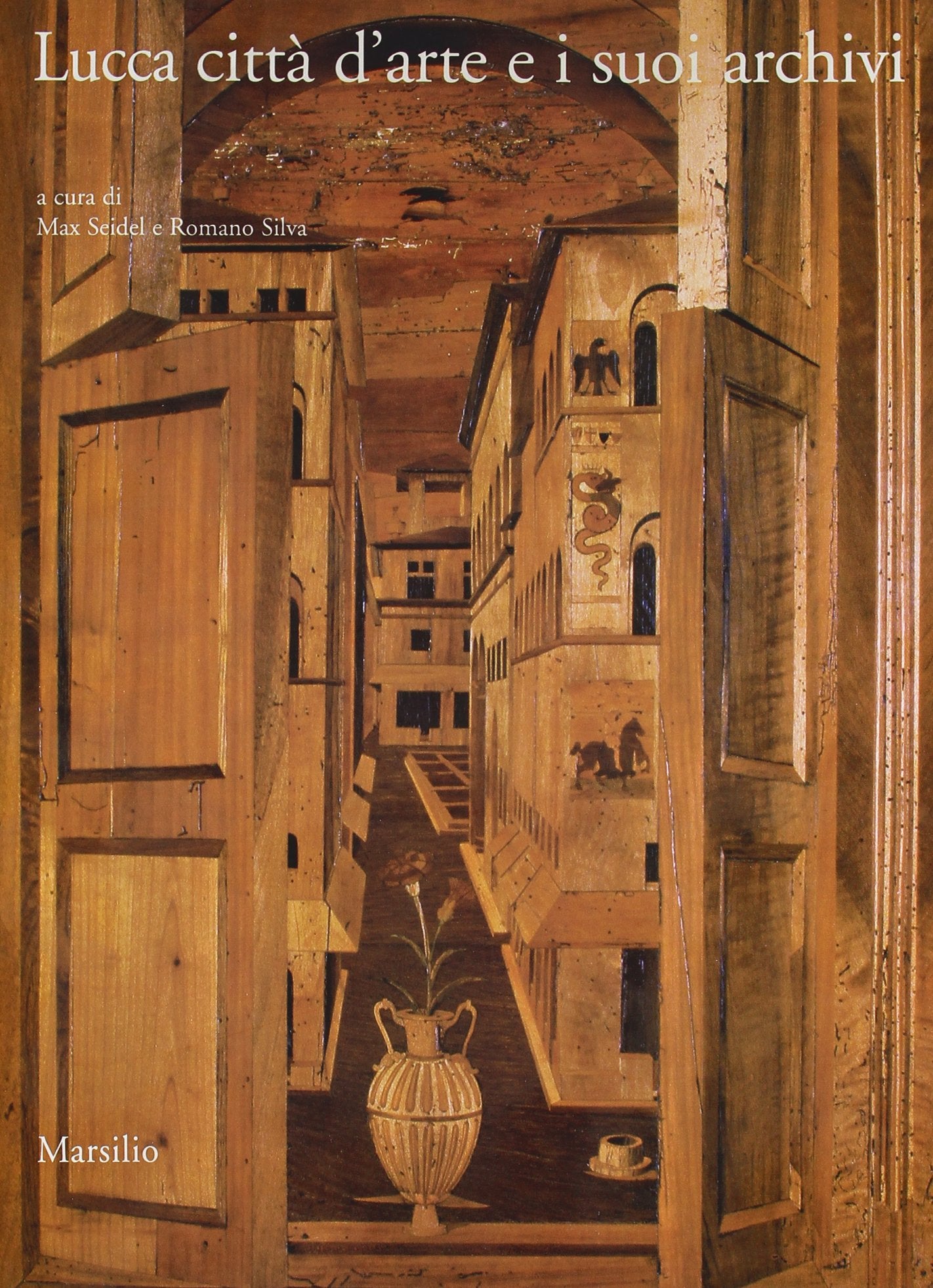 Lucca città d'arte e i suoi archivi. Opere d'arte e testimonianze documentarie dal Medioevo al Novecento book