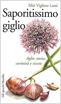 Saporitissimo giglio. Aglio: storia, curiosità e ricette Leisure, Home & Garden