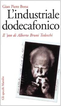 L'industriale dodecafonico. Il '900 di Alberto Bruno Tedeschi book