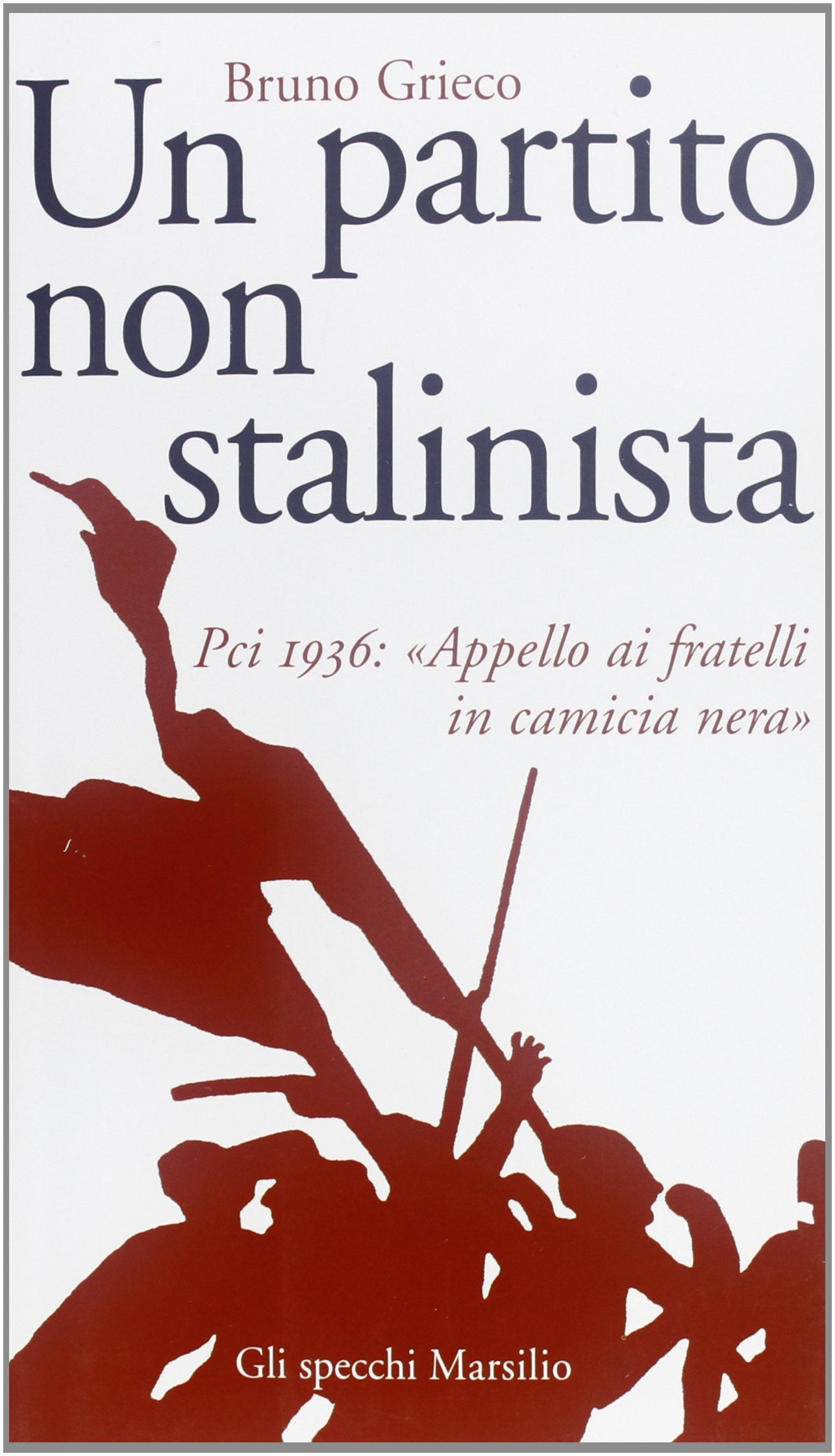 Un partito non stalinista. Pci 1936: «Appello ai fratelli in camicia nera» (Gli specchi della memoria) Books