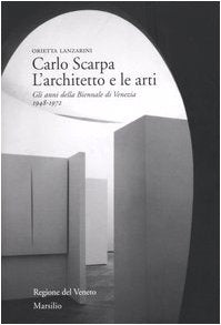 Carlo Scarpa. L'architetto e le arti. Gli anni della Biennale di Venezia 1948-1972 (Studi su Carlo Scarpa, Band 1) Architecture