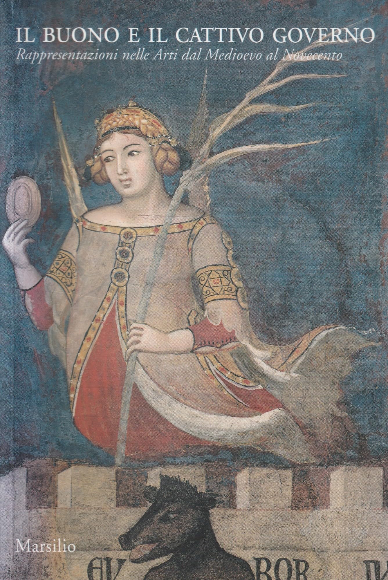 Il buono e il cattivo governo. Rappresentazioni nelle arti dal Medioevo al Novecento. Catalogo della mostra (Venezia, 15 settembre 2004-7 novembre 2004) (Cataloghi) Film, Art & Culture