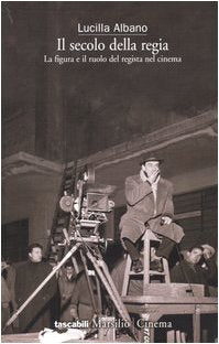 Il secolo della regia. La figura e il ruolo del regista nel cinema (Tascabili. Cinema) Film, Art & Culture