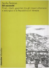 Gli uscocchi. Pirati, ribelli, guerrieri tra gli imperi ottomano e asburgico e la Repubblica di Vanezia book