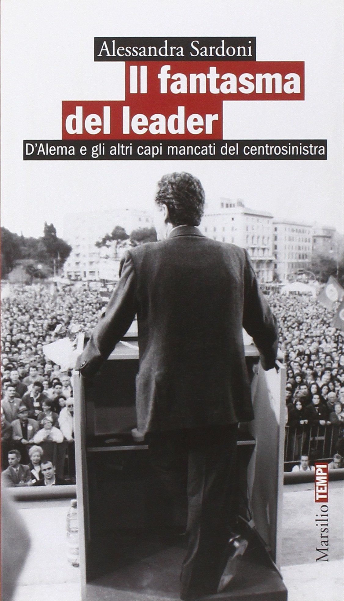 Il fantasma del leader. D'Alema e gli altri capi mancati del centrosinistra (Tempi) Social Sciences