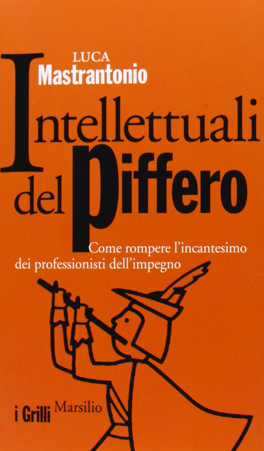Intellettuali del piffero. Come rompere l'incantesimo dei professionisti dell'impegno book