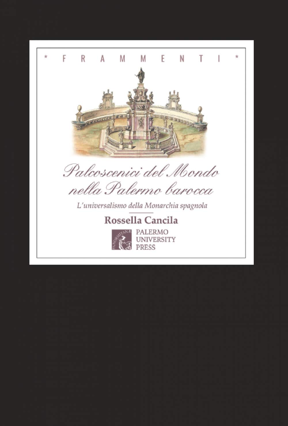 Palcoscenici del mondo nella Palermo barocca. L’universalismo della monarchia spagnola. Nuova ediz. book