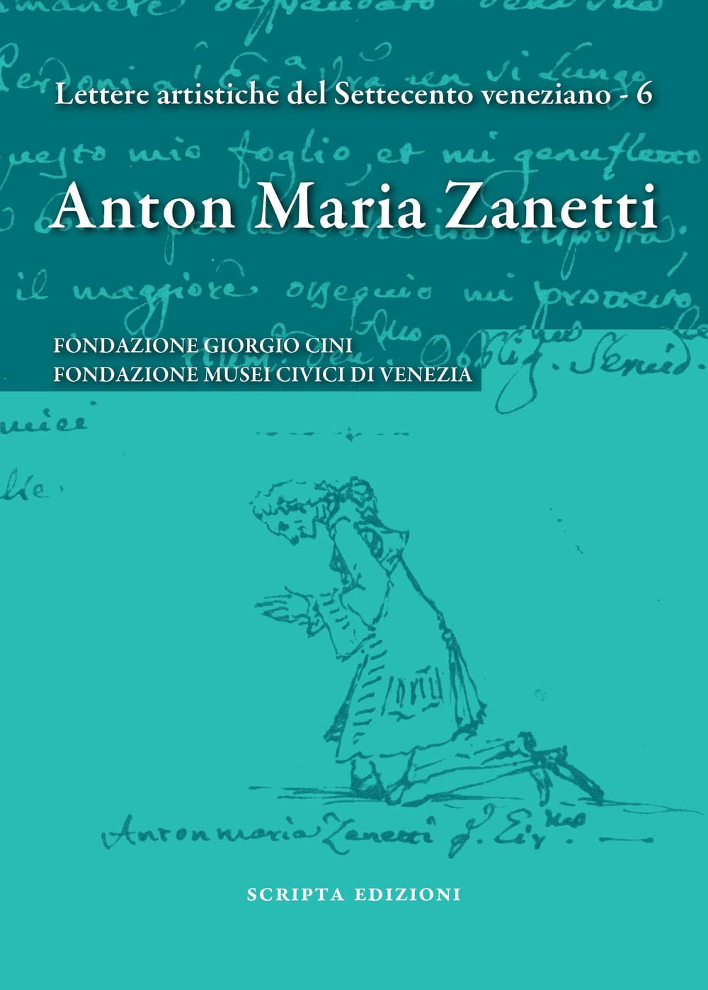 Anton Maria Zanetti di Girolamo. Il carteggio. Lettere artistiche del Settecento veneziano (Vol. 6) (Saggi e profili di arte veneta) Essays & Short Stories