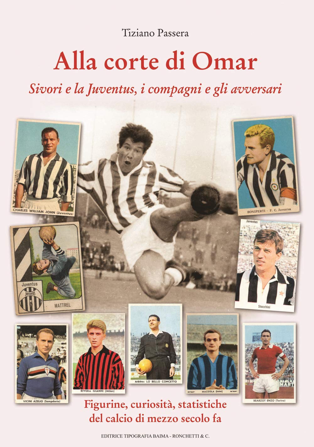 Alla corte di Omar. Sivori e la Juventus, i compagni e gli avversari. Figurine, curiosità, statistiche del calcio di mezzo secolo fa Leisure & Fun