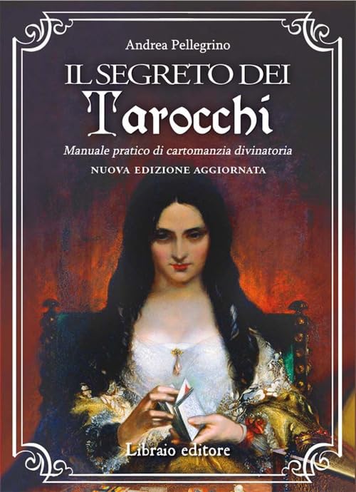 Il segreto dei tarocchi. Manuale pratico di cartomanzia divinatoria. Nuova edizione aggiornata Religion & Esotericism
