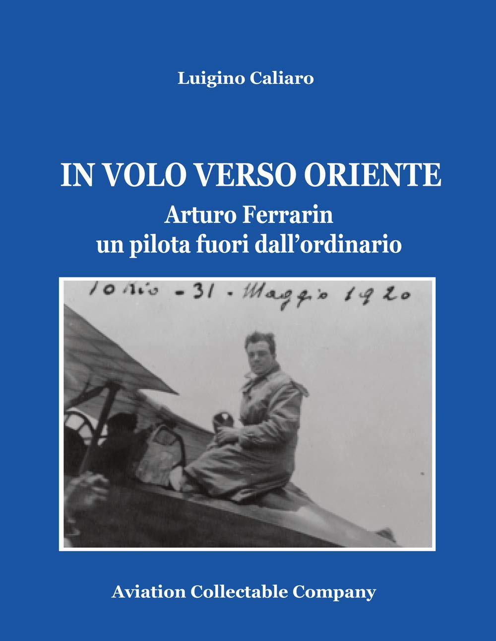 In volo verso Oriente. Arturo Ferrarin un pilota fuori dall'ordinario book