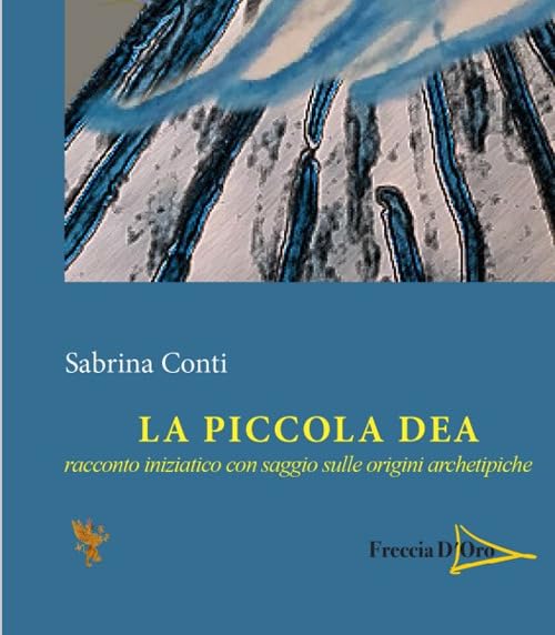 La piccola dea. Racconto iniziatico con saggio sulle origini archetipiche Contemporary literature