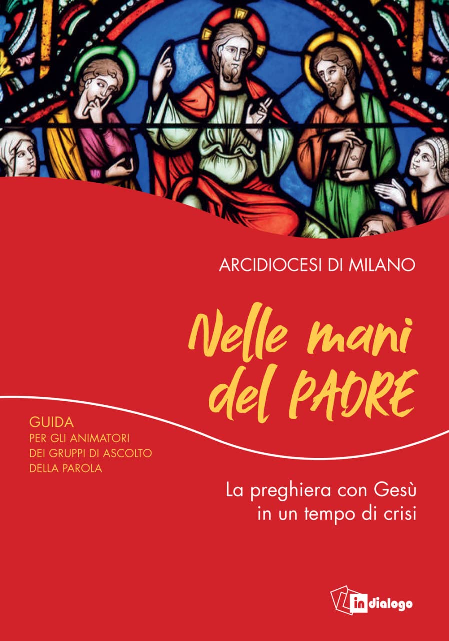 Nelle mani del Padre. La preghiera con Gesù in un tempo di crisi. Guida per gli animatori dei Gruppi di Ascolto della Parola Religion & Esotericism